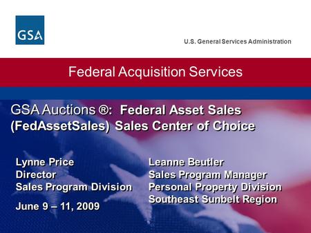 U.S. General Services Administration Federal Acquisition Services GSA Auctions ®: Federal Asset Sales (FedAssetSales) Sales Center of Choice Lynne Price.