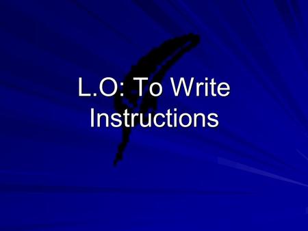 L.O: To Write Instructions. Why might we need instructions? Instructions.