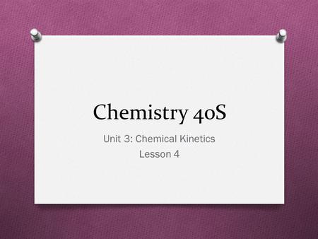 Chemistry 40S Unit 3: Chemical Kinetics Lesson 4.