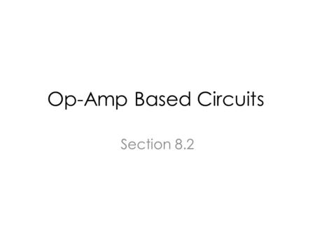 Op-Amp Based Circuits Section 8.2. Topics Non-Inverting Amplifier Inverting Amplifier Integrator Differentiator.