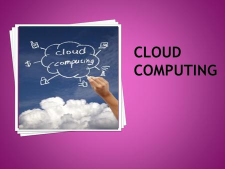  Cloud computing provides computation, software, data access, and storage services that do not require end-user knowledge of the physical location and.