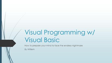 Visual Programming w/ Visual Basic How to prepare your mind to face the endless nightmare By Williem.