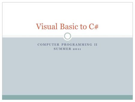 COMPUTER PROGRAMMING II SUMMER 2011 Visual Basic to C#