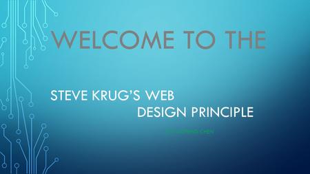 STEVE KRUG’S WEB DESIGN PRINCIPLE BY YAOFENG CHEN WELCOME TO THE.