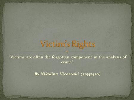 “Victims are often the forgotten component in the analysis of crime”. By Nikolina Vicoroski (21557420)