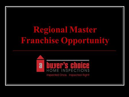 Regional Master Franchise Opportunity. A Florida, USA based Regional Master Franchise/Unit Franchise Company in the Home Inspection industry Demand for.