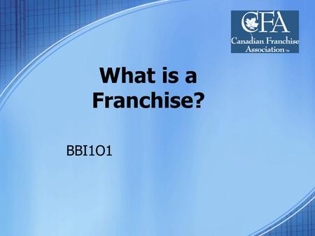 What is a Franchise? BBI1O1. What is a Franchise? Franchising is a business relationship between a franchisor and a franchisee Franchisor: a company or.