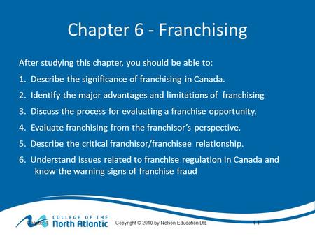 Chapter 4Copyright © 2010 by Nelson Education Ltd. Chapter 6 - Franchising After studying this chapter, you should be able to: 1.Describe the significance.