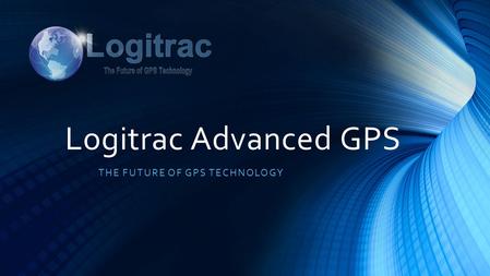Logitrac Advanced GPS THE FUTURE OF GPS TECHNOLOGY.