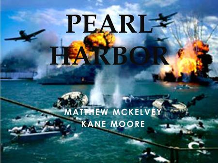 MATTHEW MCKELVEY KANE MOORE PEARL HARBOR. ISSUES AND IMPORTANCE Japanese attack the Hawaiian naval base, Pearl Harbor on December 7 th 1941 Over 300 Japanese.