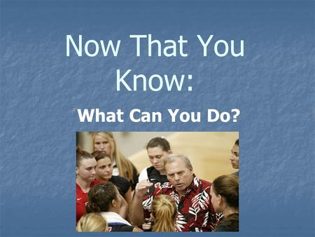 Now That You Know: What Can You Do?. The Role of the Coach in Planning, Developing & Implementing an Institutional Drug-Testing Program.