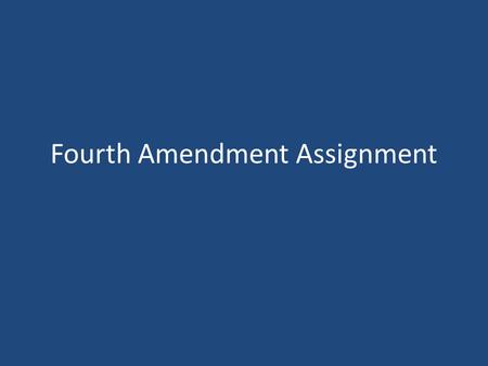 Fourth Amendment Assignment. Amendment 4: Right to Search and Seizure The right of the people to be secure in their persons, houses, papers, and effects,