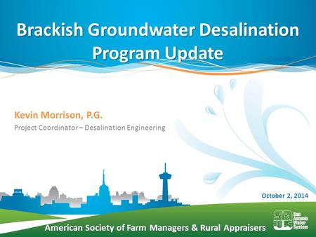American Society of Farm Managers & Rural Appraisers Kevin Morrison, P.G. Project Coordinator – Desalination Engineering Brackish Groundwater Desalination.