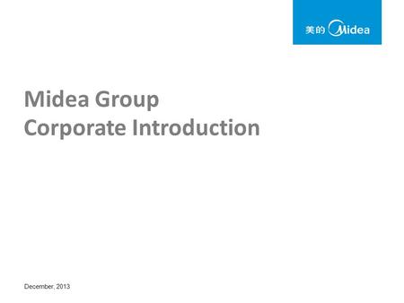 Midea Group Corporate Introduction December, 2013.