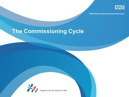The Commissioning Cycle. The steps: Needs assessment Service provision review Priorities Quality outcomes Design services / pathways Providers/suppliers.