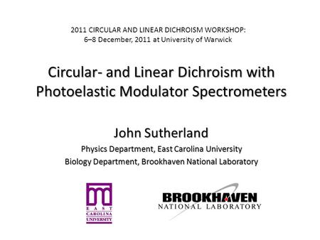 Circular- and Linear Dichroism with Photoelastic Modulator Spectrometers John Sutherland Physics Department, East Carolina University Biology Department,