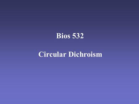 Bios 532 Circular Dichroism. Circular dichroism is a form of chiroptical spectroscopy. Chiroptical spectroscopy uses circularly polarized light, and commonly.
