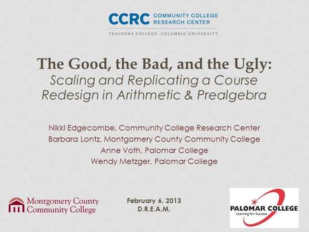 The Good, the Bad, and the Ugly: Scaling and Replicating a Course Redesign in Arithmetic & Prealgebra Nikki Edgecombe, Community College Research Center.