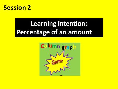 Session 2 Learning intention: Percentage of an amount.