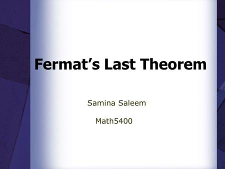 Fermat’s Last Theorem Samina Saleem Math5400. Introduction The Problem The seventeenth century mathematician Pierre de Fermat created the Last Theorem.