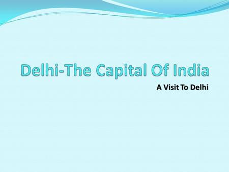 A Visit To Delhi. Delhi  Delhi is a metropolitan region in India that includes the national capital city, New Delhi.  Delhi contains many important.