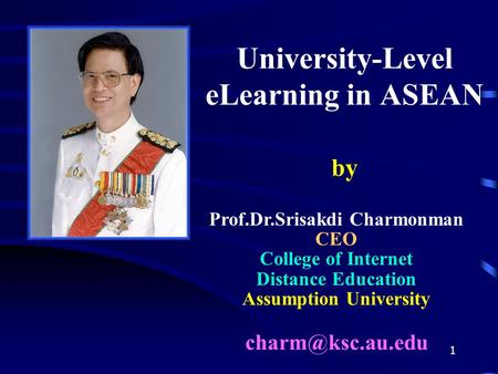 1 University-Level eLearning in ASEAN by Prof.Dr.Srisakdi Charmonman CEO College of Internet Distance Education Assumption University