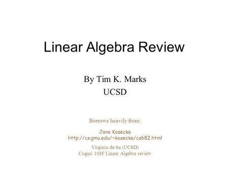 Linear Algebra Review By Tim K. Marks UCSD Borrows heavily from: Jana Kosecka  Virginia de Sa (UCSD) Cogsci 108F Linear.