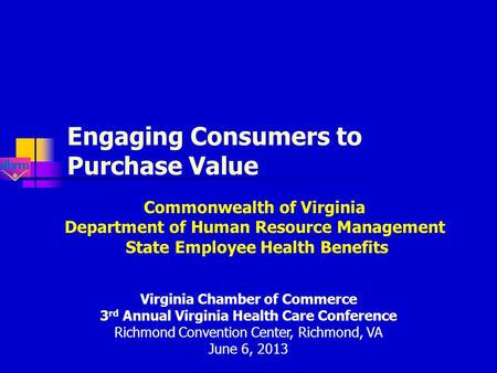 Engaging Consumers to Purchase Value Commonwealth of Virginia Department of Human Resource Management State Employee Health Benefits Virginia Chamber of.