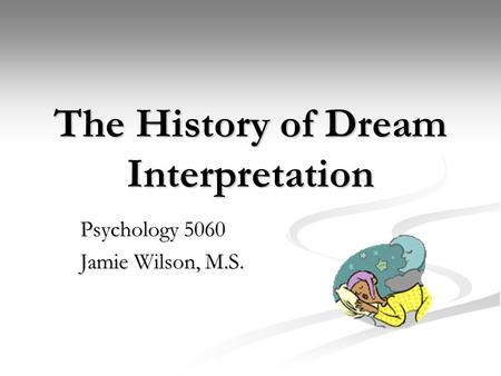 The History of Dream Interpretation Psychology 5060 Jamie Wilson, M.S.