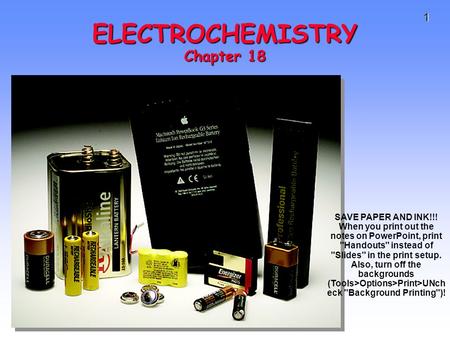 1 ELECTROCHEMISTRY Chapter 18 SAVE PAPER AND INK!!! When you print out the notes on PowerPoint, print Handouts instead of Slides in the print setup.