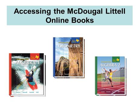 Accessing the McDougal Littell Online Books. 1.Select High School Math 2.Select TX 3.Select GO 4.After the first time, the book you choose will appear.
