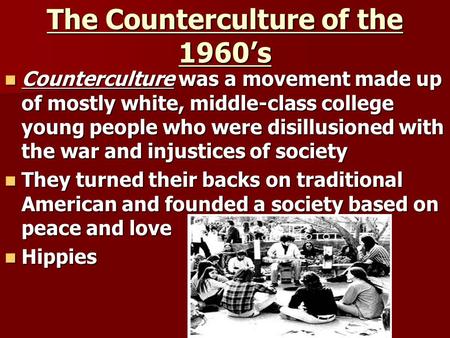 The Counterculture of the 1960’s Counterculture was a movement made up of mostly white, middle-class college young people who were disillusioned with the.