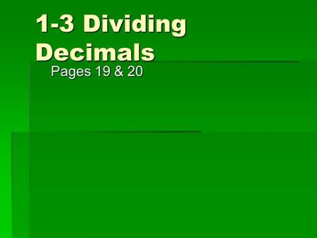 1-3 Dividing Decimals Pages 19 & 20. How to convert $ values?  Let’s look at a true example to help us realize how important it is to know long division.