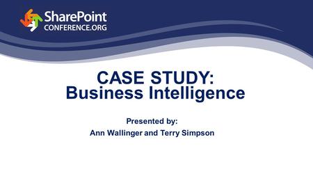 CASE STUDY: Business Intelligence Presented by: Ann Wallinger and Terry Simpson.