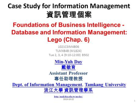 Case Study for Information Management 資訊管理個案 1 1021CSIM4B06 TLMXB4B (M1824) Tue 2, 3, 4 (9:10-12:00) B502 Foundations of Business Intelligence - Database.