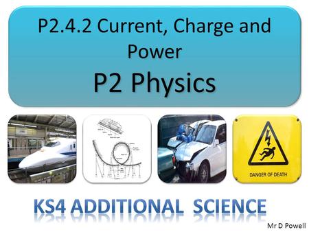 P2.4.2 Current, Charge and Power P2 Physics P2.4.2 Current, Charge and Power P2 Physics Mr D Powell.