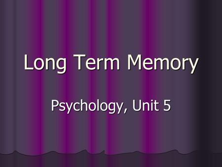Long Term Memory Psychology, Unit 5. Today’s Objectives 1. Distinguish STM from LTM (capacity, encoding, maintenance etc) 2. Apply the serial position.