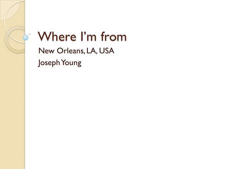 Where I’m from New Orleans, LA, USA Joseph Young.