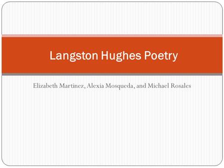 Elizabeth Martinez, Alexia Mosqueda, and Michael Rosales Langston Hughes Poetry.