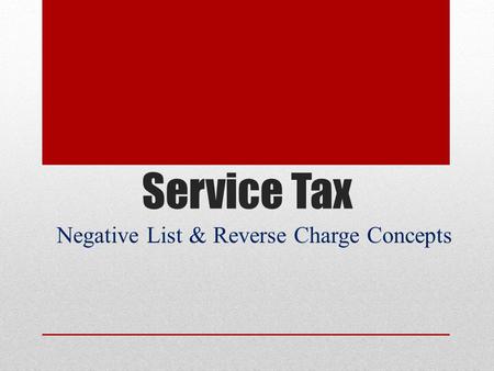 Service Tax Negative List & Reverse Charge Concepts.