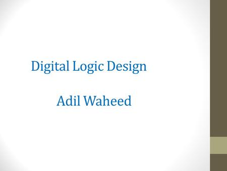 Digital Logic Design Adil Waheed. BOOLEAN ALGEBRA AND LOGIC SIMPLIFICATION AND gate F = A.B OR gate F = A + B NOT gate F = A NAND gate F = A.B NOR gate.