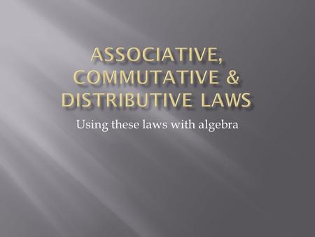 Using these laws with algebra.  Turn arounds  The Commutative Law says that you can swap numbers around and still get the same answer when you add.