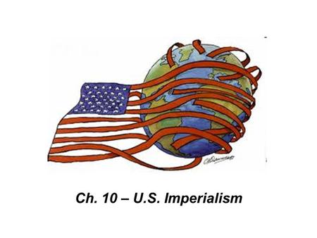 Ch. 10 – U.S. Imperialism. Expansionism in the 1800s Manifest Destiny –The notion that Americans are superior and had the right to control all of N. America.