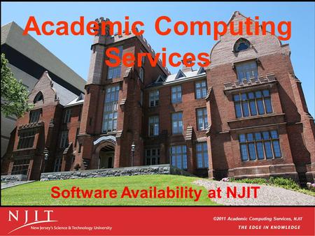 ©2006 Academic Computing Services, NJIT ©2011 Academic Computing Services, NJIT Academic Computing Services Software Availability at NJIT.