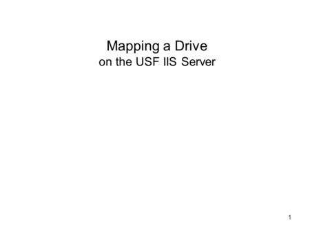1 Mapping a Drive on the USF IIS Server. 2 Mapping a Drive To map a drive to a network file directory in Windows you must be on a Microsoft local area.