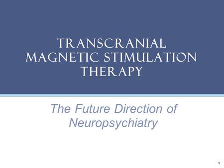 Transcranial Magnetic Stimulation Therapy 1 The Future Direction of Neuropsychiatry.