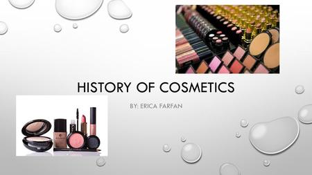 History of cosmetics By: Erica Farfan.