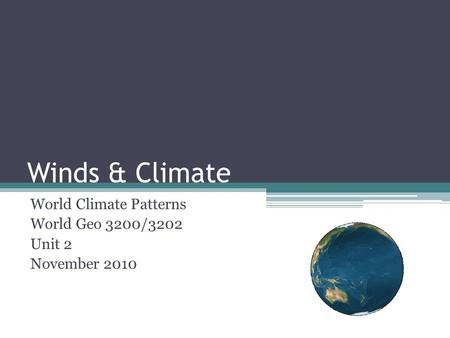 World Climate Patterns World Geo 3200/3202 Unit 2 November 2010