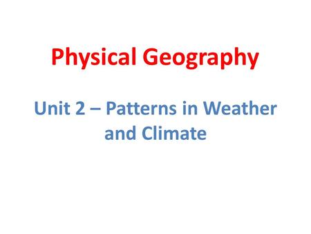 Unit 2 – Patterns in Weather and Climate