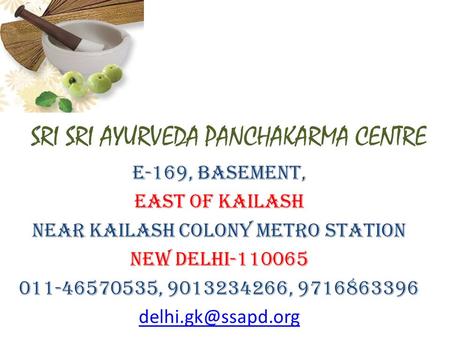SRI SRI AYURVEDA PANCHAKARMA CENTRE E-169, basement, EAST OF KAILASH Near kailash colony metro station NEW DELHI-110065 011-46570535, 9013234266, 9716863396.